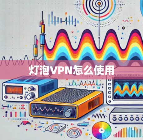 灯泡VPN怎么使用