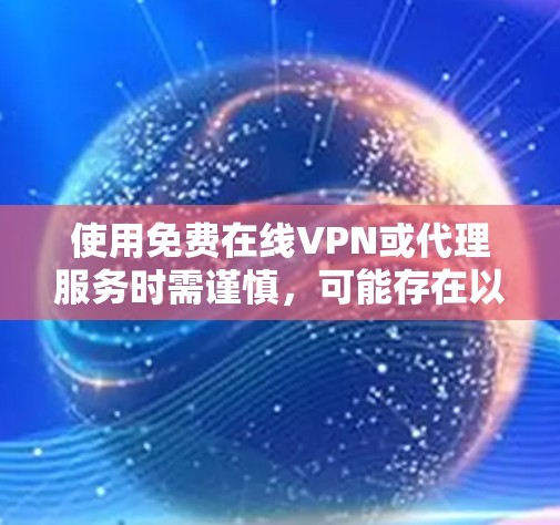 使用免费在线VPN或代理服务时需谨慎，可能存在以下风险