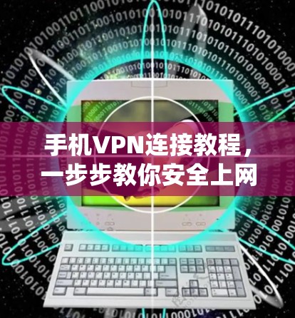 手机VPN连接教程,一步步教你安全上网
