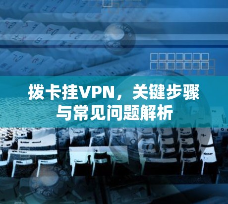 拨卡挂VPN,关键步骤与常见问题解析