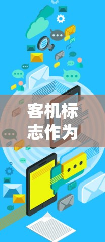 客机标志作为VPN控制机制，通过飞机上的特定标识实现访问控制和安全管理。以下是该概念的详细解释
