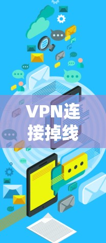 VPN连接掉线通常是因为多个原因导致的,以下是一些常见的原因和解决方法