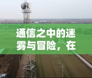 通信之中的迷雾与冒险,在加密世界的探索
