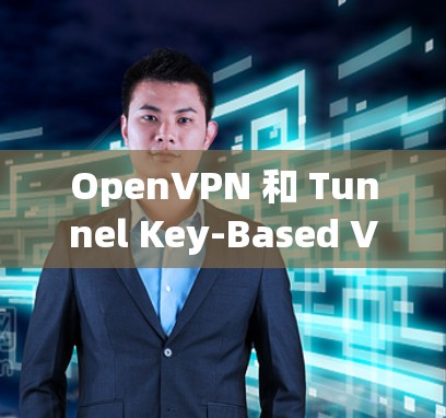 OpenVPN 和 Tunnel Key-Based VPN TPVP)是两种用于构建多径VPN的协议,尽管它们在某些方面有所不同。以下是它们的主要区别