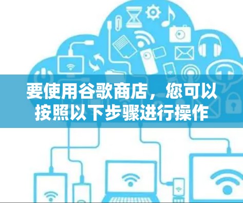 要使用谷歌商店,您可以按照以下步骤进行操作