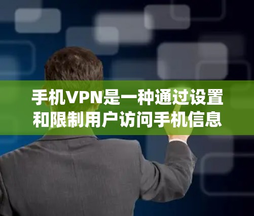 手机VPN是一种通过设置和限制用户访问手机信息的工具，保护用户隐私。以下是使用手机vpn的步骤