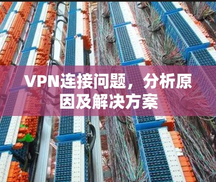 VPN连接问题,分析原因及解决方案