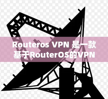 Routeros VPN 是一款基于RouterOS的VPN产品,允许用户在无网的情况下访问互联网。以下是一个详细的步骤指南来使用routeros VPN