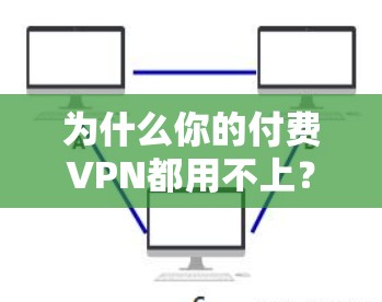 为什么你的付费VPN都用不上?