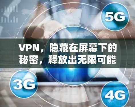 VPN，隐藏在屏幕下的秘密，释放出无限可能