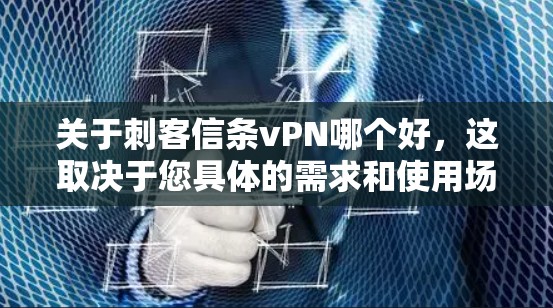 关于刺客信条vPN哪个好,这取决于您具体的需求和使用场景。以下是一些常见的VPN服务推荐,供您参考