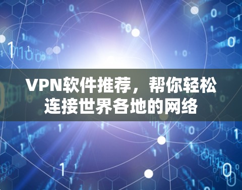 VPN软件推荐，帮你轻松连接世界各地的网络
