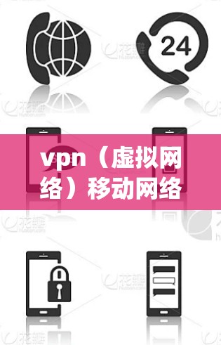 vpn（虚拟网络）移动网络手机通常指的是通过移动设备（如手机、平板电脑等）连接到VPN服务的技术。以下是关于如何使用移动网络来设置和验证VPN服务的一些步骤和方法