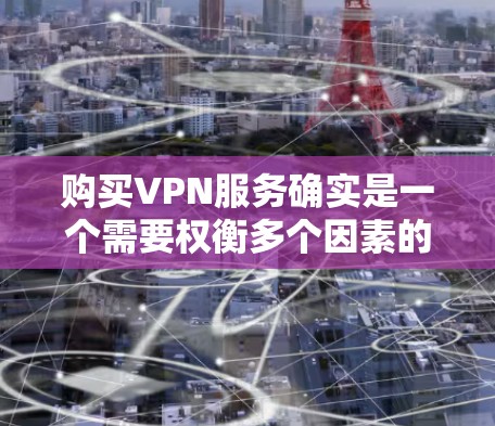 购买VPN服务确实是一个需要权衡多个因素的问题，包括价格、功能、安全性以及用户体验。以下是一些常见且具有代表性的VPN服务推荐，供您参考