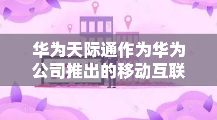 华为天际通作为华为公司推出的移动互联网服务,其 VPN 服务是否支持 VPN 呢?这取决于具体的订阅协议和套餐内容。华为天际通可能提供VPN功能,但具体支持与否需要根据用户的具体套餐和订阅记录来确认