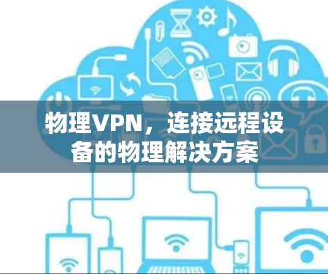 物理VPN,连接远程设备的物理解决方案