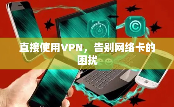 直接使用VPN,告别网络卡的困扰