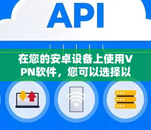 在您的安卓设备上使用VPN软件,您可以选择以下几种功能丰富的软件,它们支持在设备上设置VPN,访问安全的网站,并保持与服务器的连接。以下是这些软件的详细介绍
