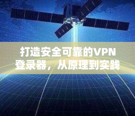 打造安全可靠的VPN登录器,从原理到实践