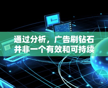 通过分析，广告刷钻石并非一个有效和可持续的商业策略，主要由于以下原因