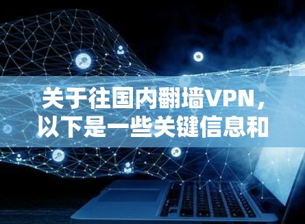 关于往国内翻墙VPN,以下是一些关键信息和建议,帮助您更好地理解和使用此类服务