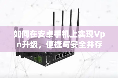 如何在安卓手机上实现Vpn升级,便捷与安全并存