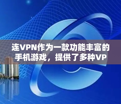 连VPN作为一款功能丰富的手机游戏,提供了多种VPN服务和加密功能,显著提升了数据的安全性和游戏体验。以下是对游戏内VPN功能的详细分析