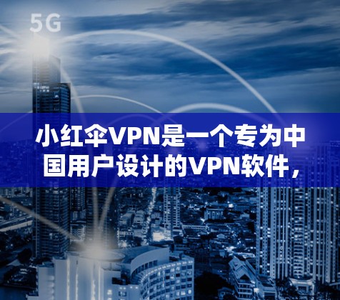 小红伞VPN是一个专为中国用户设计的VPN软件,它结合了小红网和小红软的技术优势,提供多语言支持、加密传输和流量控制等特色功能。以下是关于小红伞VPN的一些关键点
