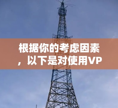 根据你的考虑因素,以下是对使用VPN及其限制流量的综合分析