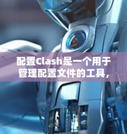 配置Clash是一个用于管理配置文件的工具，通常包含以下核心组成部分