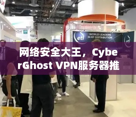 网络安全大王，CyberGhost VPN服务器推荐