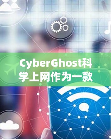 CyberGhost科学上网作为一款强大的VPN工具,提供了全面的配置和安全措施,适合需要高安全性和复杂需求的用户。以下是一些具体的使用方法和步骤