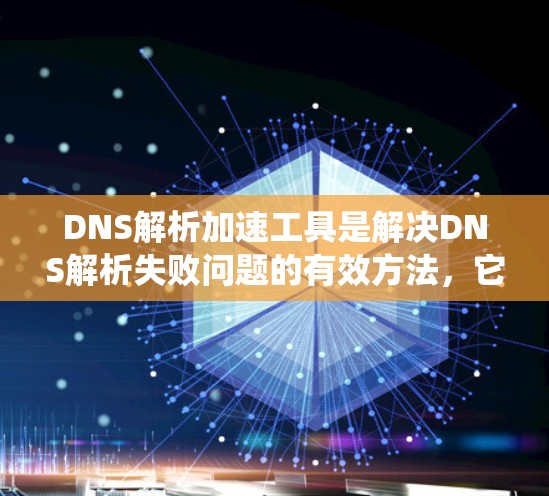 DNS解析加速工具是解决DNS解析失败问题的有效方法,它们通过多种配置和策略来调整解析策略,帮助用户绕过DNS解析失败。以下是对这些工具的系统总结