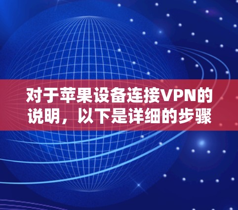 对于苹果设备连接VPN的说明,以下是详细的步骤和操作指南,帮助您顺利连接到VPN服务