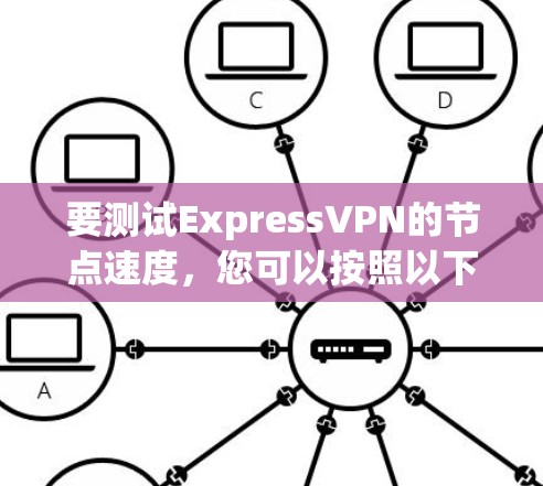 要测试ExpressVPN的节点速度,您可以按照以下步骤操作