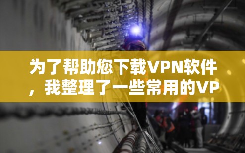 为了帮助您下载VPN软件，我整理了一些常用的VPN推荐，您可以根据自己的需求选择适合的软件。以下是几个推荐的VPN软件推荐