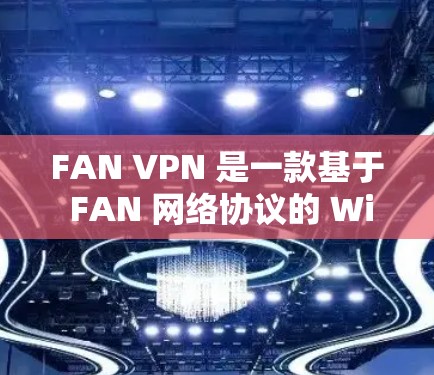 FAN VPN 是一款基于 FAN 网络协议的 Windows 版本VPN工具,旨在通过防火墙隔离用户的数据和远程服务器,保护用户和公司数据的安全。以下是对其的详细介绍