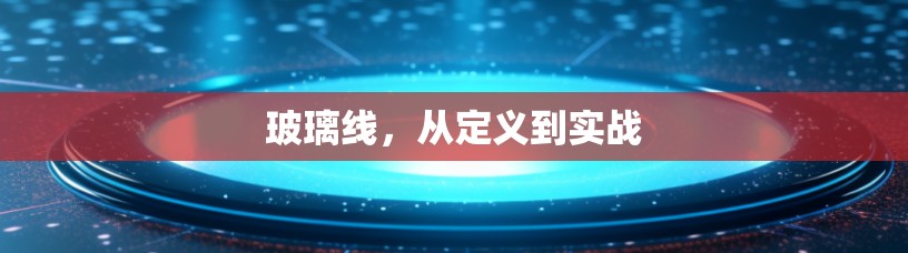 玻璃线,从定义到实战