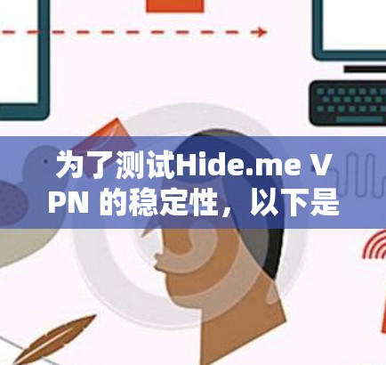 为了测试Hide.me VPN 的稳定性,以下是详细的步骤指南
