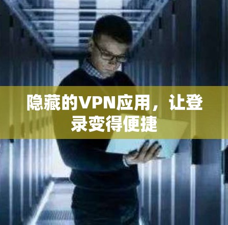 隐藏的VPN应用,让登录变得便捷