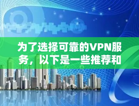 为了选择可靠的VPN服务，以下是一些推荐和评估