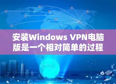 安装Windows VPN电脑版是一个相对简单的过程，以下是一步步的指南
