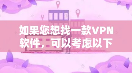 如果您想找一款VPN软件,可以考虑以下几种常见选择