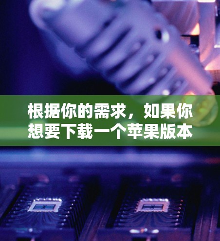 根据你的需求,如果你想要下载一个苹果版本的VPN软件,以下是一些建议和推荐