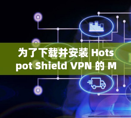 为了下载并安装 Hotspot Shield VPN 的 Mac版,您可以按照以下步骤操作