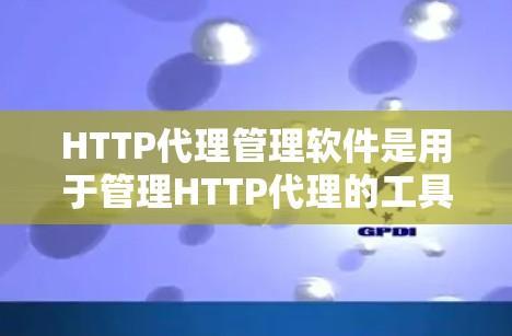 HTTP代理管理软件是用于管理HTTP代理的工具,帮助用户优化配置、监控和自动化代理管理。以下是根据不同需求和平台选择的推荐