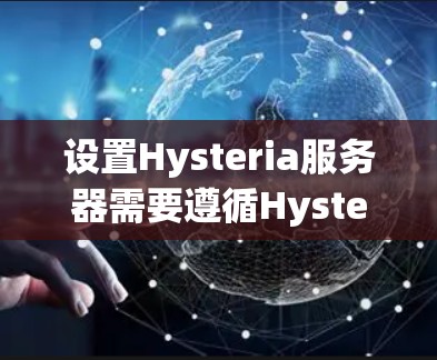 设置Hysteria服务器需要遵循Hysteria的文档和规范,以下是一些常见的设置步骤和注意事项