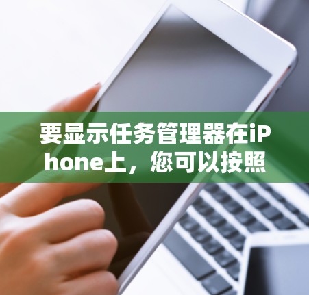 要显示任务管理器在iPhone上，您可以按照以下步骤操作