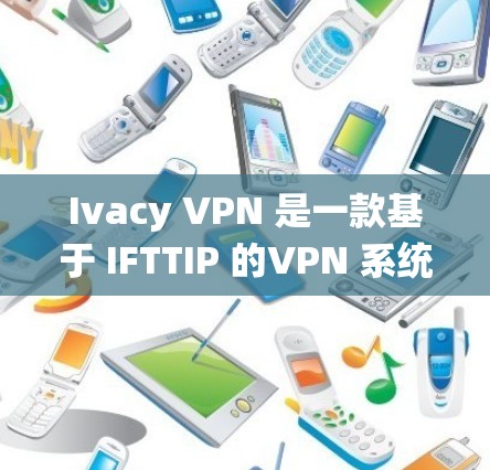 Ivacy VPN 是一款基于 IFTTIP 的VPN 系统,专为提升速度设计。以下是对 Ivacy VPN 速度的分析