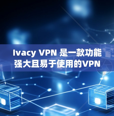 Ivacy VPN 是一款功能强大且易于使用的VPN客户端，适合在多种设备上使用。如果你正在寻找一个可靠且安全的VPN选择，以下是对 Ivacy VPN 的最新推荐